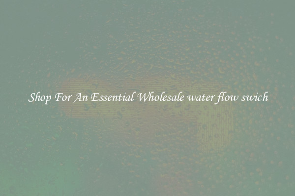 Shop For An Essential Wholesale water flow swich