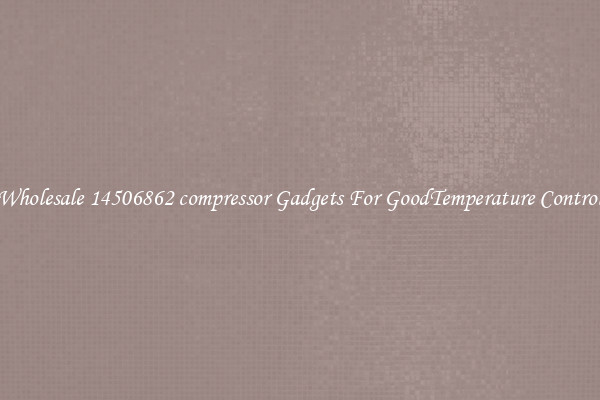 Wholesale 14506862 compressor Gadgets For GoodTemperature Control