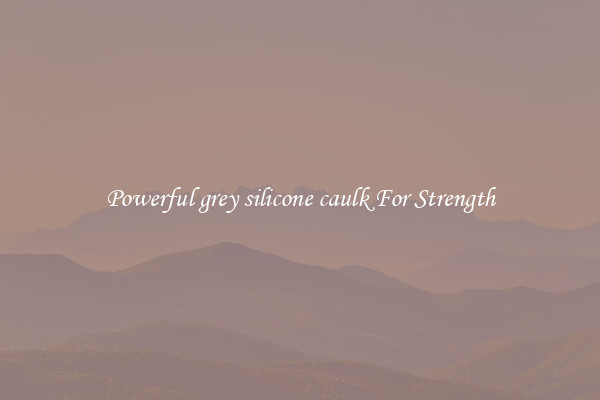 Powerful grey silicone caulk For Strength
