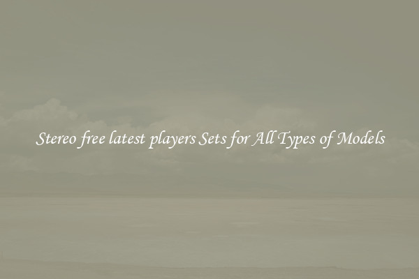 Stereo free latest players Sets for All Types of Models