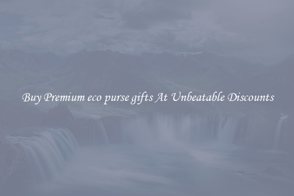 Buy Premium eco purse gifts At Unbeatable Discounts