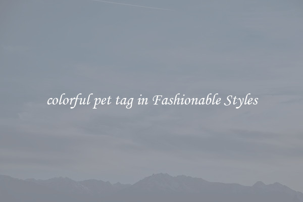 colorful pet tag in Fashionable Styles