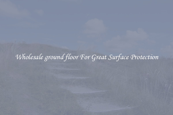 Wholesale ground floor For Great Surface Protection