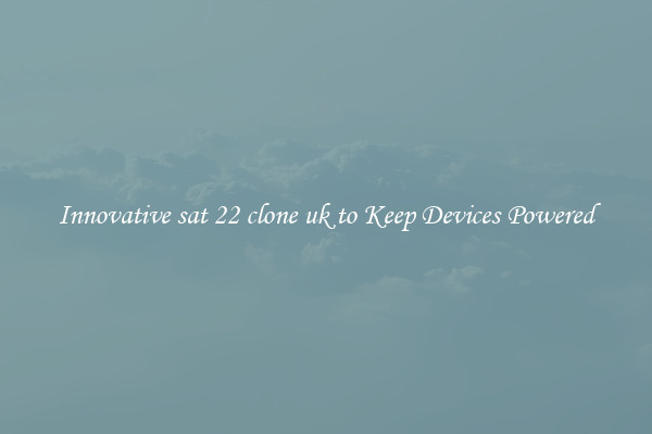 Innovative sat 22 clone uk to Keep Devices Powered