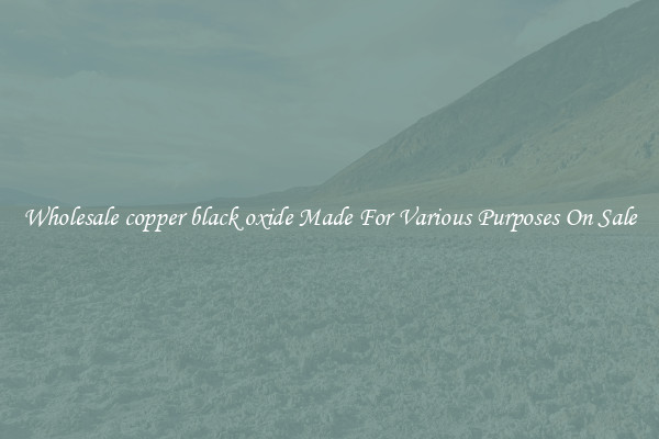 Wholesale copper black oxide Made For Various Purposes On Sale