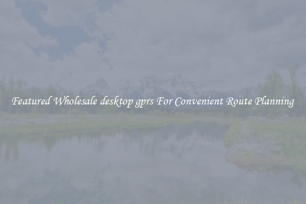 Featured Wholesale desktop gprs For Convenient Route Planning 