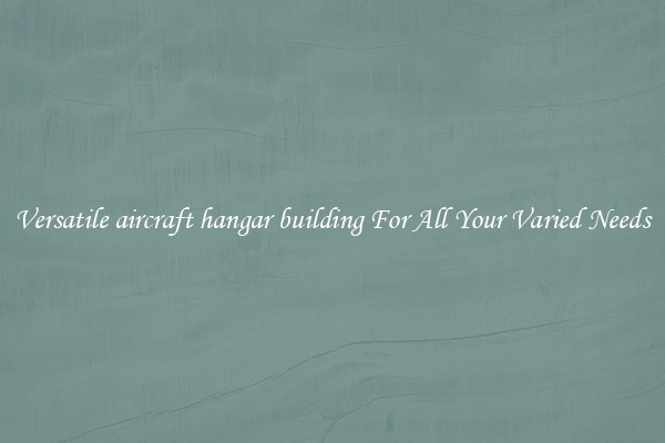 Versatile aircraft hangar building For All Your Varied Needs