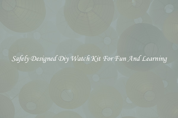 Safely Designed Diy Watch Kit For Fun And Learning