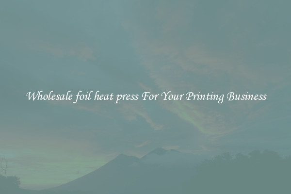 Wholesale foil heat press For Your Printing Business