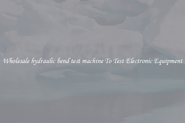 Wholesale hydraulic bend test machine To Test Electronic Equipment