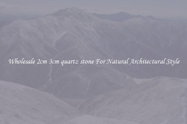 Wholesale 2cm 3cm quartz stone For Natural Architectural Style