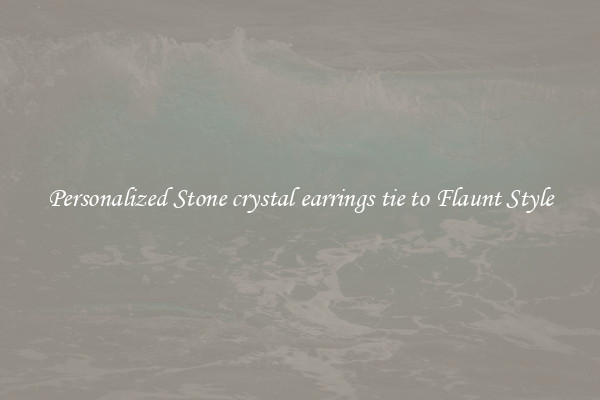 Personalized Stone crystal earrings tie to Flaunt Style