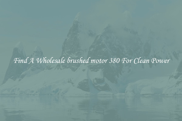 Find A Wholesale brushed motor 380 For Clean Power
