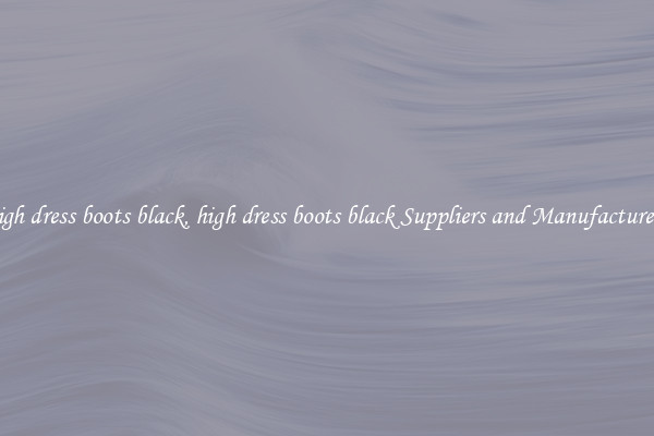high dress boots black, high dress boots black Suppliers and Manufacturers
