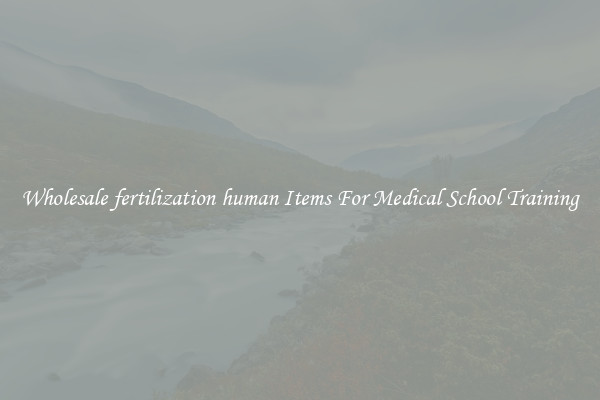 Wholesale fertilization human Items For Medical School Training