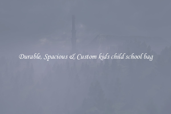 Durable, Spacious & Custom kids child school bag