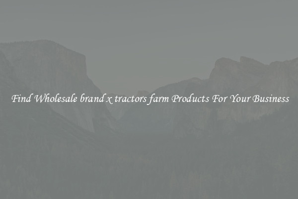 Find Wholesale brand x tractors farm Products For Your Business