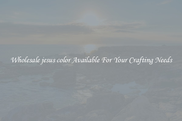 Wholesale jesus color Available For Your Crafting Needs