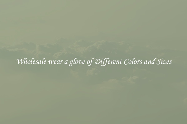 Wholesale wear a glove of Different Colors and Sizes