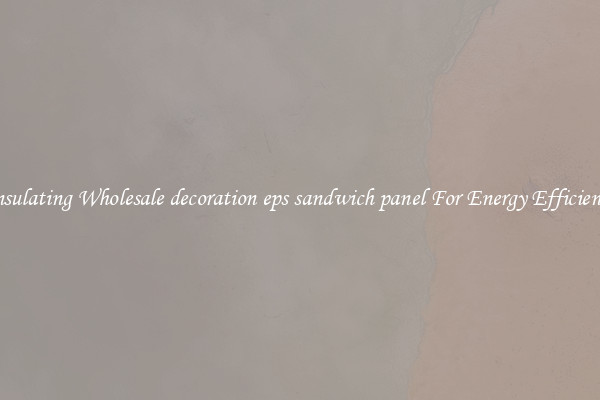 Insulating Wholesale decoration eps sandwich panel For Energy Efficiency