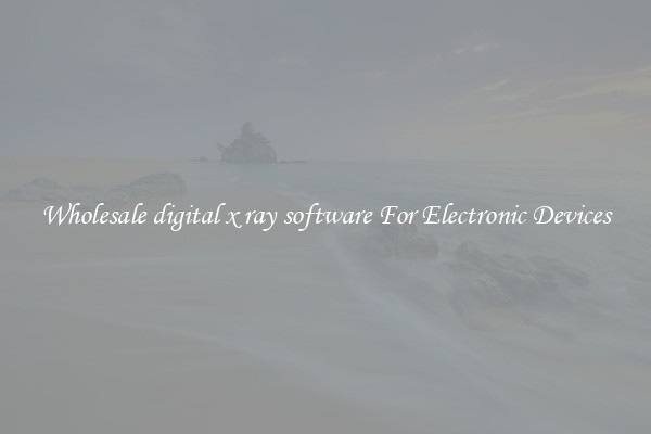 Wholesale digital x ray software For Electronic Devices