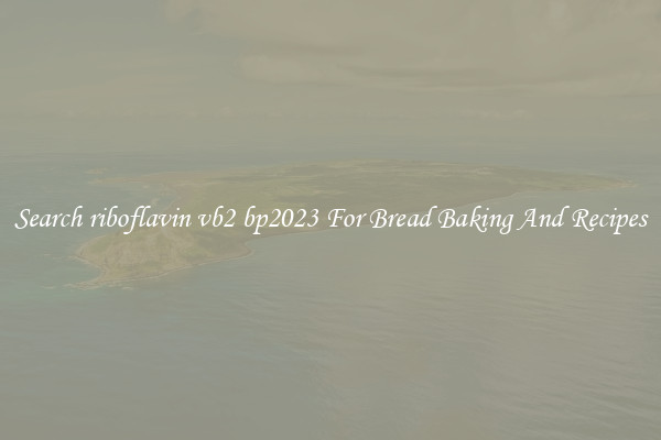 Search riboflavin vb2 bp2023 For Bread Baking And Recipes