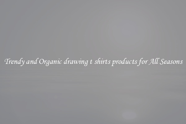 Trendy and Organic drawing t shirts products for All Seasons