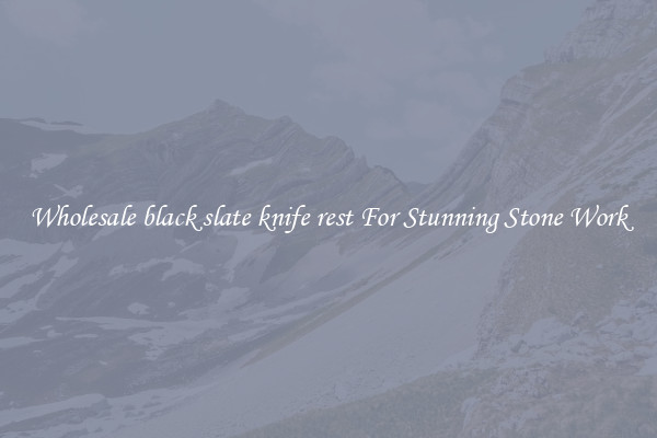 Wholesale black slate knife rest For Stunning Stone Work