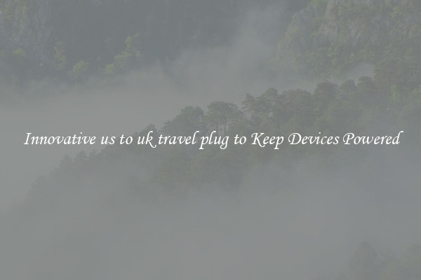 Innovative us to uk travel plug to Keep Devices Powered