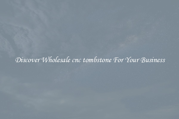Discover Wholesale cnc tombstone For Your Business