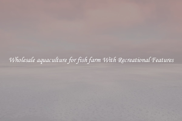 Wholesale aquaculture for fish farm With Recreational Features