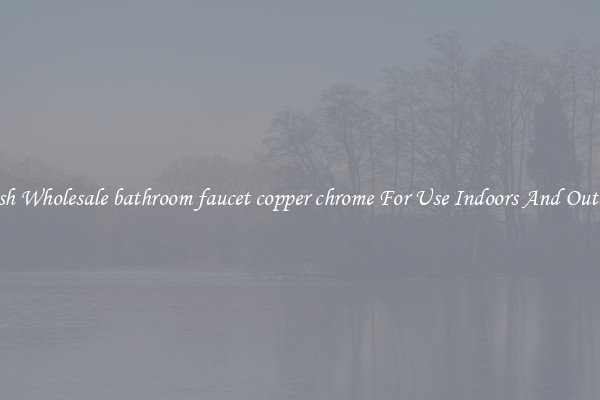 Stylish Wholesale bathroom faucet copper chrome For Use Indoors And Outdoors