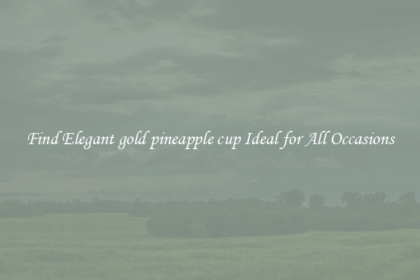 Find Elegant gold pineapple cup Ideal for All Occasions