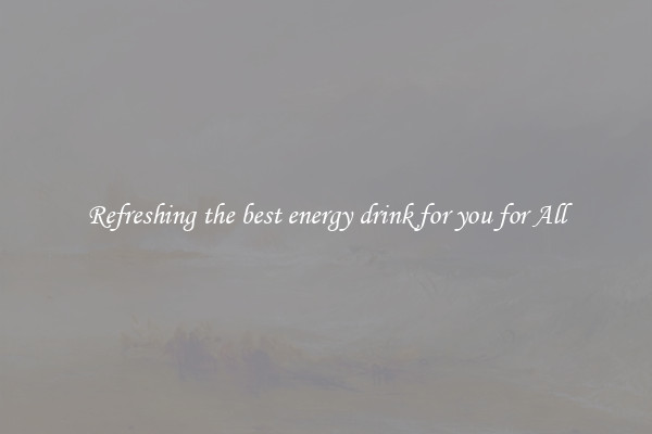 Refreshing the best energy drink for you for All