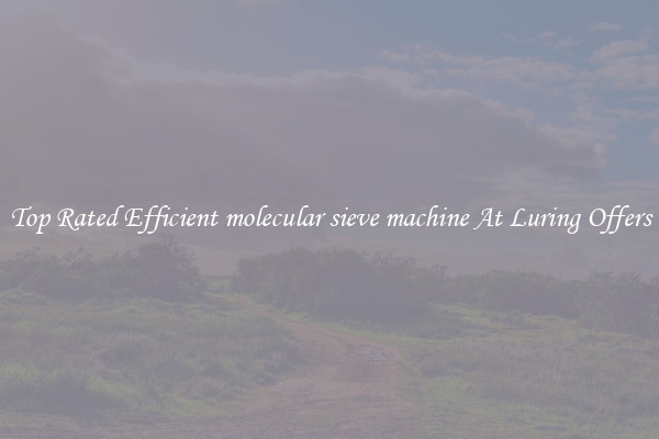 Top Rated Efficient molecular sieve machine At Luring Offers