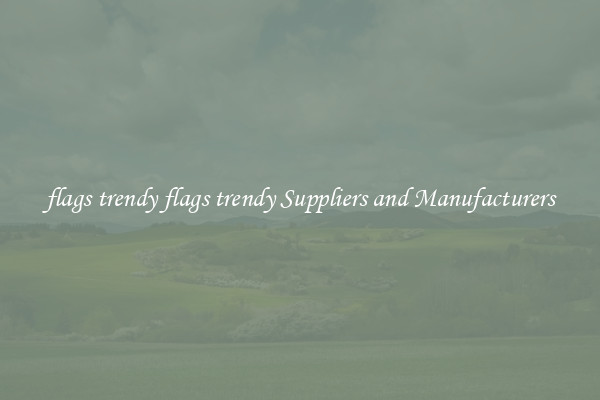 flags trendy flags trendy Suppliers and Manufacturers