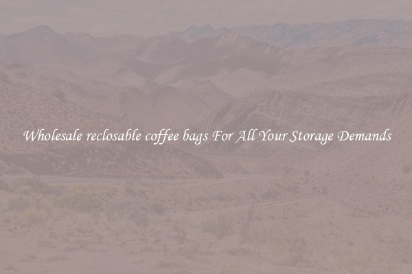 Wholesale reclosable coffee bags For All Your Storage Demands