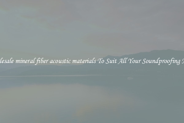 Wholesale mineral fiber acoustic materials To Suit All Your Soundproofing Needs