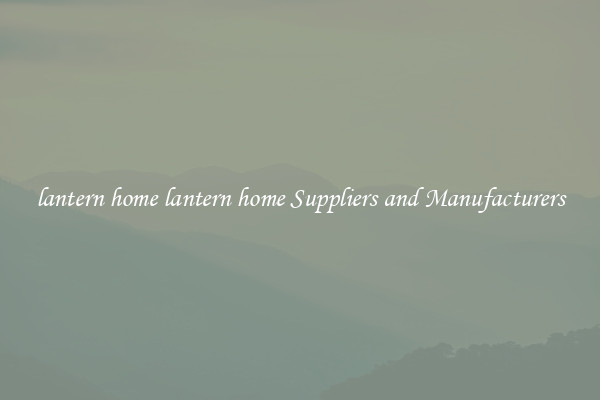 lantern home lantern home Suppliers and Manufacturers