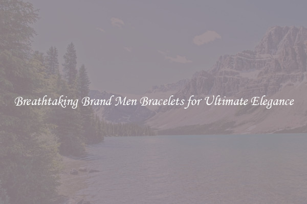 Breathtaking Brand Men Bracelets for Ultimate Elegance