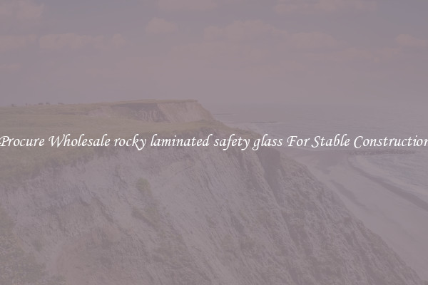 Procure Wholesale rocky laminated safety glass For Stable Construction