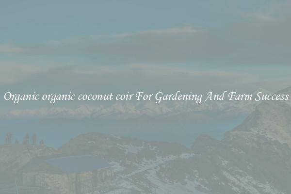 Organic organic coconut coir For Gardening And Farm Success