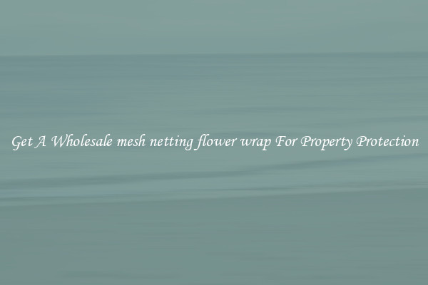 Get A Wholesale mesh netting flower wrap For Property Protection