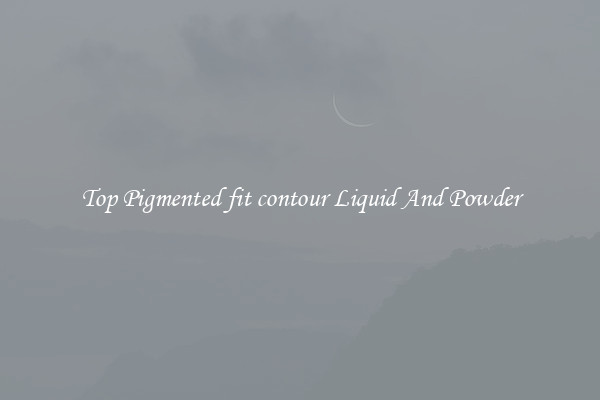 Top Pigmented fit contour Liquid And Powder