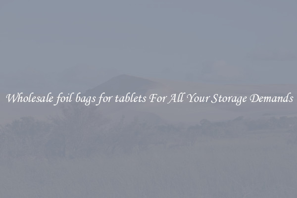 Wholesale foil bags for tablets For All Your Storage Demands