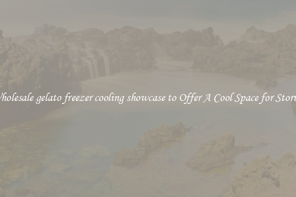 Wholesale gelato freezer cooling showcase to Offer A Cool Space for Storing