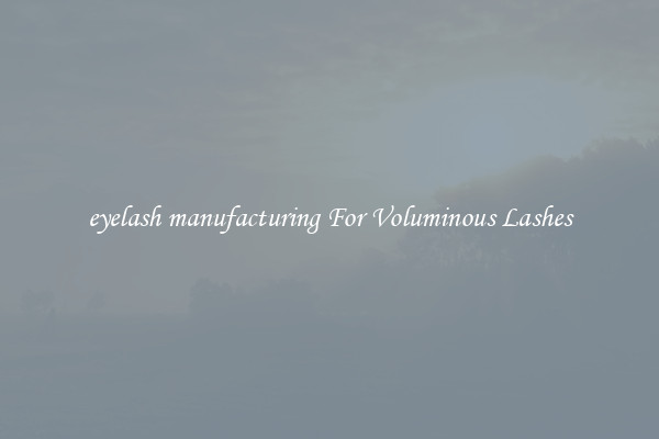 eyelash manufacturing For Voluminous Lashes