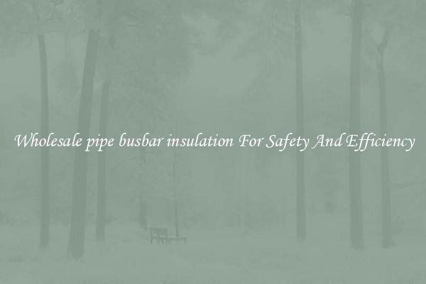 Wholesale pipe busbar insulation For Safety And Efficiency