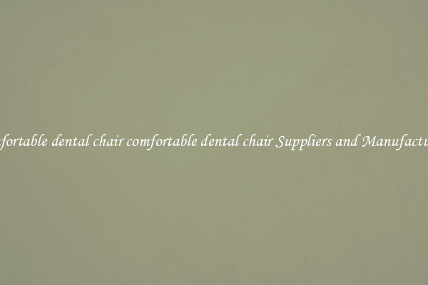 comfortable dental chair comfortable dental chair Suppliers and Manufacturers