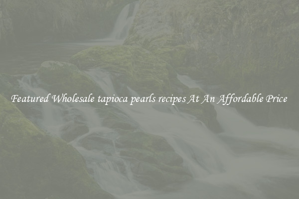 Featured Wholesale tapioca pearls recipes At An Affordable Price 